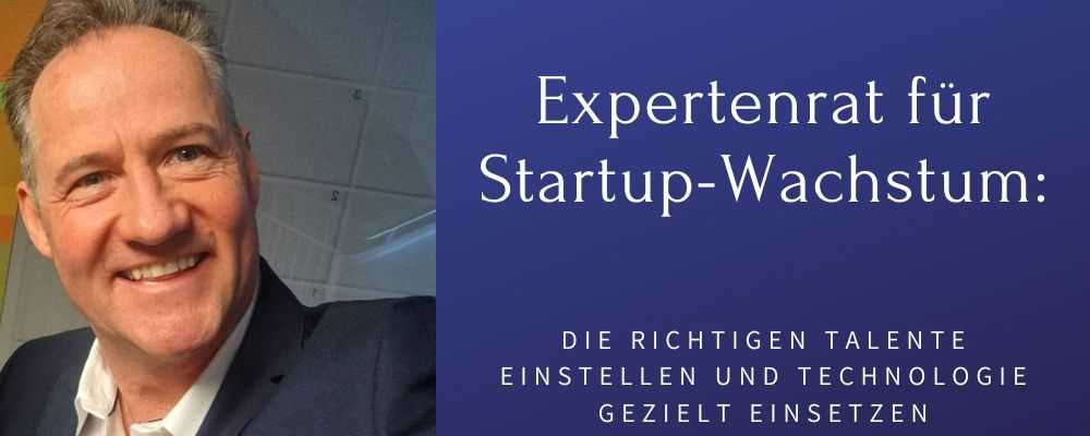 Expertenrat für Startup-Wachstum: Die richtigen Talente einstellen und Technologie gezielt einsetzen