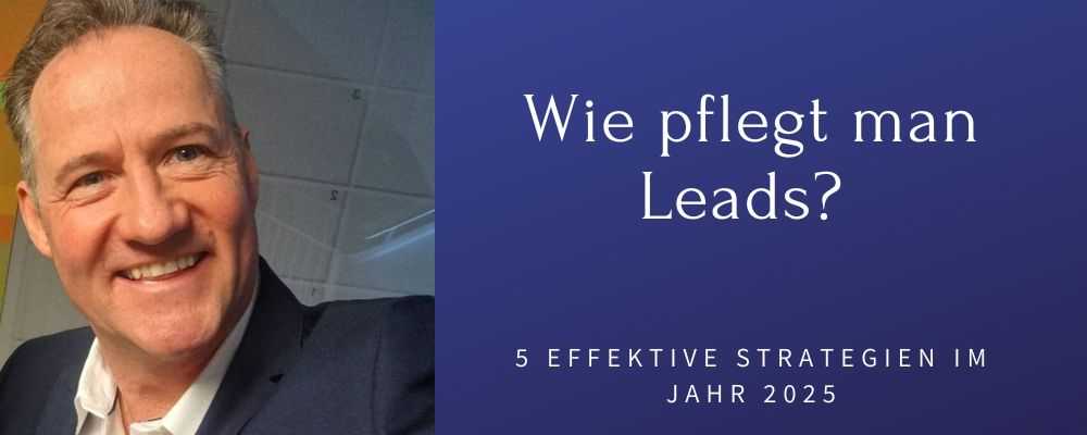 Wie pflegt man Leads? 5 effektive Strategien im Jahr 2025